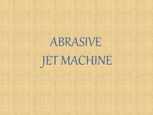 Advantages of abrasive jet machining