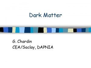 Dark Matter G Chardin CEASaclay DAPNIA Motivations for