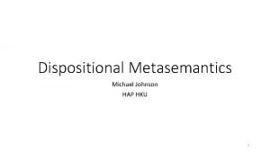 Dispositional Metasemantics Michael Johnson HAP HKU 1 Referential