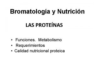 Bromatologa y Nutricin LAS PROTENAS Funciones Metabolismo Requerimientos