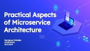 Practical Aspects of Microservice Architecture Remigiusz Michuka CODE