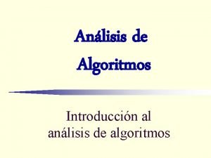 Anlisis de Algoritmos Introduccin al anlisis de algoritmos