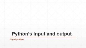 Pythons input and output Chenghao Wang Fancier Output