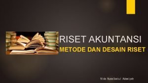 RISET AKUNTANSI METODE DAN DESAIN RISET Nida Nusaibatul