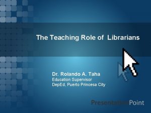 The Teaching Role of Librarians Dr Rolando A