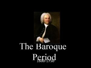 The Baroque Period 1600 1750 The Baroque Period