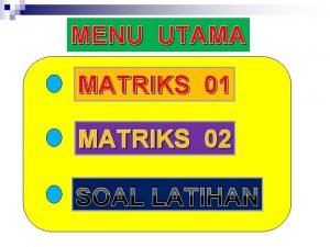 MENU UTAMA MATRIKS 01 MATRIKS 02 SOAL LATIHAN