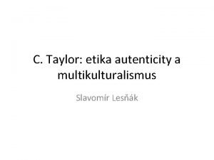 Taylor etika autenticity a multikulturalismus Slavomr Lesk Ti