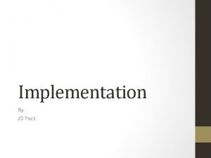 Implementation By JD Pack Implementation Implementation is required