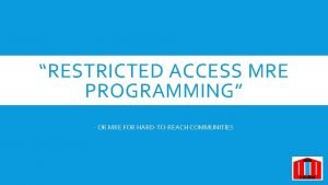 RESTRICTED ACCESS MRE PROGRAMMING OR MRE FOR HARDTOREACH