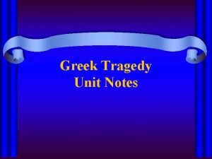 Greek tragedy notes Greek tragedy notes
