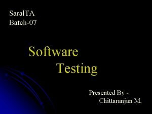 Saral TA Batch07 Software Testing Presented By Chittaranjan