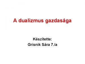 A dualizmus gazdasga Ksztette Grisnik Sra 7 a