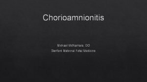 Chorioamnionitis Michael Mc Namara DO Sanford Maternal Fetal