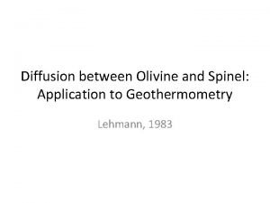 Diffusion between Olivine and Spinel Application to Geothermometry