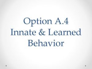 Innate behaviors Innate behaviors