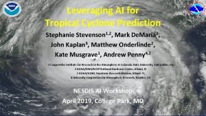 Leveraging AI for Tropical Cyclone Prediction Stephanie Stevenson