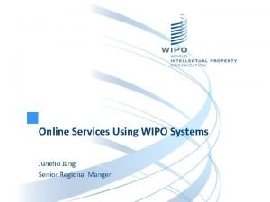 Online Services Using WIPO Systems Juneho Jang Senior