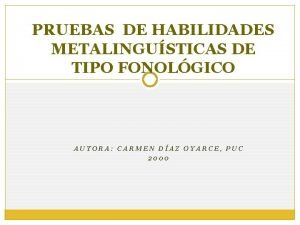PRUEBAS DE HABILIDADES METALINGUSTICAS DE TIPO FONOLGICO AUTORA