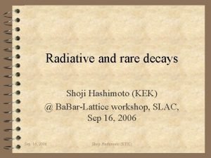 Radiative and rare decays Shoji Hashimoto KEK Ba