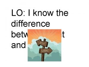 LO I know the difference between right and