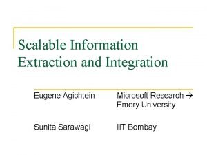 Scalable Information Extraction and Integration Eugene Agichtein Microsoft