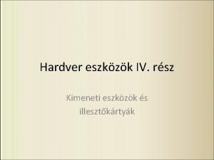 Hardver eszkzk IV rsz Kimeneti eszkzk s illesztkrtyk