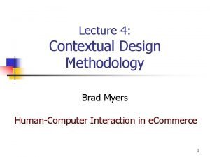 Lecture 4 Contextual Design Methodology Brad Myers HumanComputer