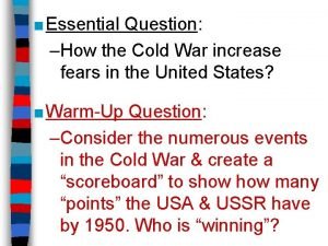 Essential Question How the Cold War increase fears