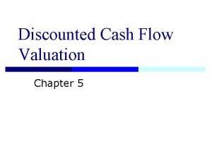 Discounted Cash Flow Valuation Chapter 5 Topics n