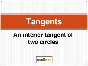 Tangents An interior tangent of two circles Draw