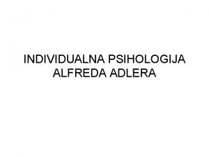 INDIVIDUALNA PSIHOLOGIJA ALFREDA ADLERA INDIVIDUALNA PSIHOLOGIJA ALFREDA ADLERA