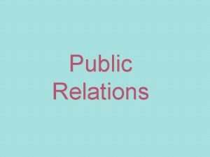 Public Relations Public Relations a form of communication