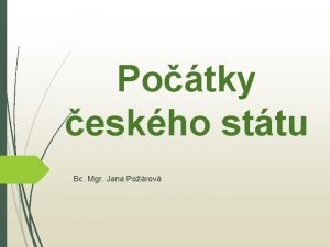 Potky eskho sttu Bc Mgr Jana Porov Prvn