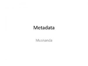 Metadata Musnanda Pengertian Metadata Metadata dapat diartikan sebagai