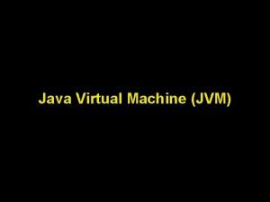 Java Virtual Machine JVM Lecture Objectives Learn about