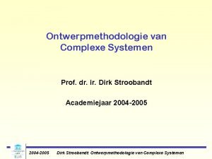 Ontwerpmethodologie van Complexe Systemen Prof dr ir Dirk