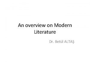 An overview on Modern Literature Dr Betl ALTA