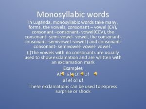 Monosyllabic words In Luganda monosyllabic words take many