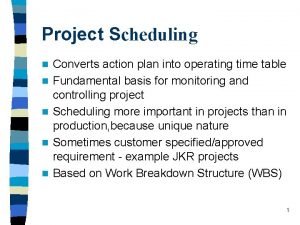 Project Scheduling n n n Converts action plan