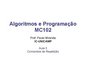 Algoritmos e Programao MC 102 Prof Paulo Miranda