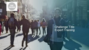 Challenge Title Expert Training Agenda Challenge Overview Challenge