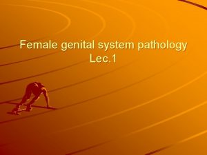 Female genital system pathology Lec 1 Pathology of