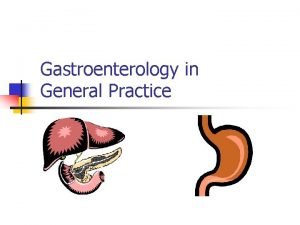 Gastroenterology in General Practice Gastroenterology n Dyspepsia n