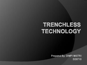 TRENCHLESS TECHNOLOGY Prepared By DIMPI MISTRI SD 0710