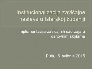 Institucionalizacija zaviajne nastave u Istarskoj upaniji Implementacija zaviajnih
