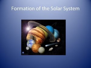 Formation of the Solar System The Nebular Hypothesis