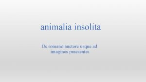 animalia insolita De romano auctore usque ad imagines
