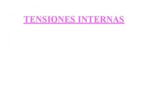 TENSIONES INTERNAS TENSIONES INTERNAS DE PRIMER GENERO Son