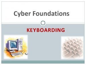 Cyber Foundations KEYBOARDING WHY IS KEYBOARDING IMPORTANT LEARNING